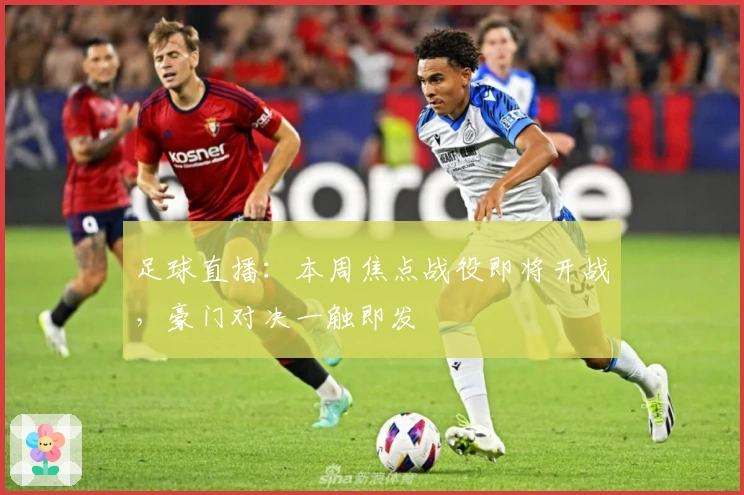 足球直播:本周焦点战役即将开战,豪门对决一触即发