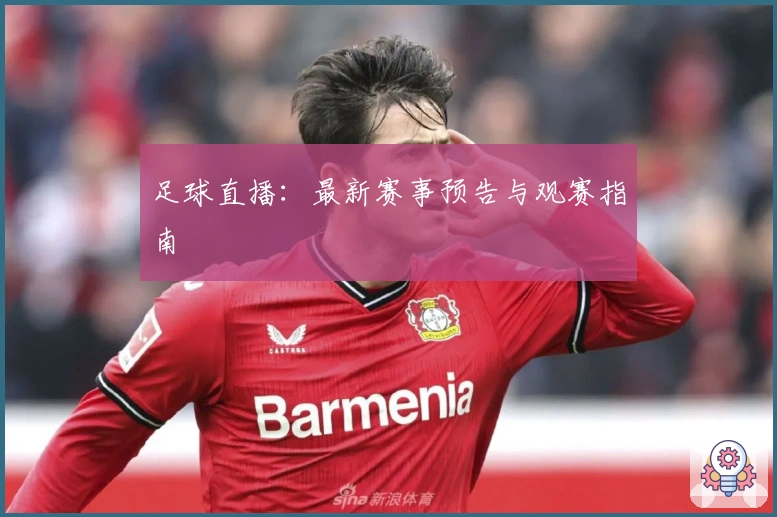 足球直播：最新赛事预告与观赛指南